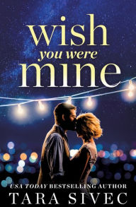 Title: Wish You Were Mine: A heart-wrenching story about first loves and second chances, Author: Tara Sivec