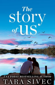 Title: The Story of Us: A heart-wrenching story that will make you believe in true love, Author: Tara Sivec