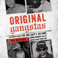 Title: Original Gangstas: The Untold Story of Dr. Dre, Eazy-E, Ice Cube, Tupac Shakur, and the Birth of West Coast Rap, Author: Ben Westhoff