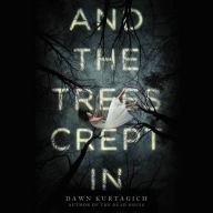 Title: And the Trees Crept In, Author: Dawn Kurtagich