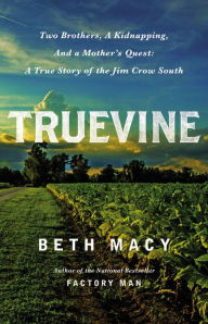 Title: Truevine: Two Brothers, a Kidnapping, and a Mother's Quest: A True Story of the Jim Crow South, Author: Beth Macy