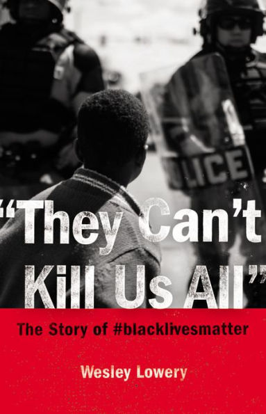 They Can't Kill Us All: Ferguson, Baltimore, and a New Era in America's Racial Justice Movement