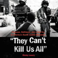 Title: They Can't Kill Us All: Ferguson, Baltimore, and a New Era in America's Racial Justice Movement, Author: Wesley Lowery