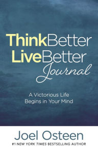 Title: Think Better, Live Better Journal: A Victorious Life Begins in Your Mind, Author: Joel Osteen