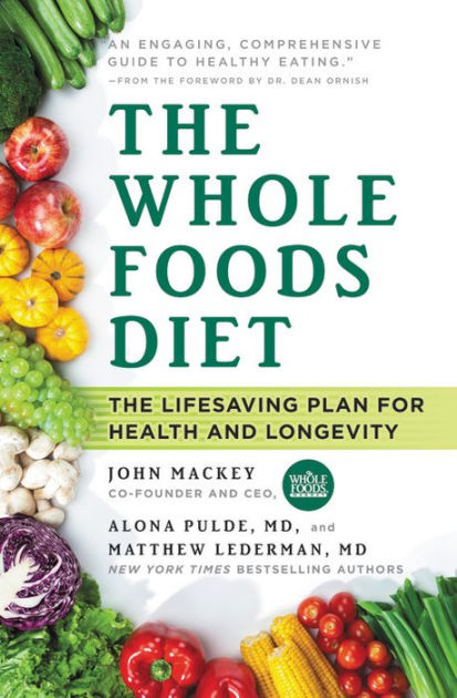 The Whole Foods Diet: The Lifesaving Plan for Health and Longevity by ...