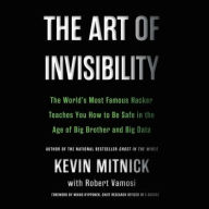 Title: The Art of Invisibility: The World's Most Famous Hacker Teaches You How to Be Safe in the Age of Big Brother and Big Data, Author: Kevin Mitnick