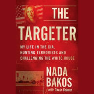 Title: The Targeter: My Life in the CIA, Hunting Terrorists and Challenging the White House, Author: Nada Bakos