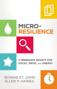 Title: Micro-Resilience: Minor Shifts for Major Boosts in Focus, Drive, and Energy, Author: Bonnie St John
