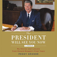 Title: The President Will See You Now: My Stories and Lessons from Ronald Reagan's Final Years, Author: Neil Baum M.D.