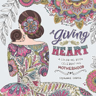 Title: A Giving Heart: A Coloring Book Celebrating Motherhood, Author: Stephanie Corfee