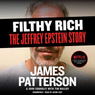 Title: Filthy Rich: A Powerful Billionaire, the Sex Scandal that Undid Him, and All the Justice that Money Can Buy: The Shocking True Story of Jeffrey Epstein, Author: James Patterson