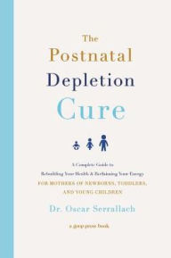 Title: The Postnatal Depletion Cure: A Complete Guide to Rebuilding Your Health and Reclaiming Your Energy for Mothers of Newborns, Toddlers, and Young Children, Author: Oscar Serrallach