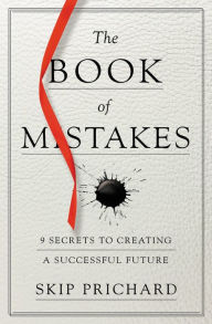 Ebooks for free download pdf The Book of Mistakes: 9 Secrets to Creating a Successful Future FB2 iBook by Skip Prichard English version 9781478970903