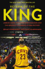 Return of the King: LeBron James, the Cleveland Cavaliers and the Greatest Comeback in NBA History