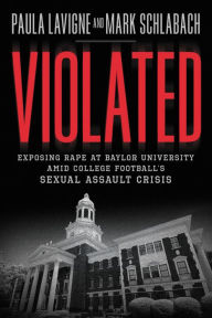 Title: Violated: Exposing Rape at Baylor University amid College Football's Sexual Assault Crisis, Author: Paula Lavigne