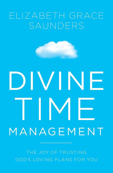 Divine Time Management: The Joy of Trusting God's Loving Plans for You