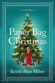 Title: The Paper Bag Christmas: A Novel, Author: Kevin Alan Milne