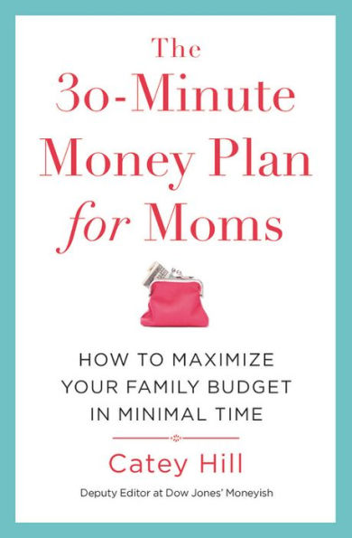 The 30-Minute Money Plan for Moms: How to Maximize Your Family Budget Minimal Time