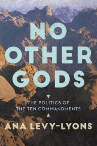 Title: No Other Gods: The Politics of the Ten Commandments, Author: Ana Levy-Lyons