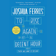 Title: To Rise Again at a Decent Hour, Author: Joshua Ferris