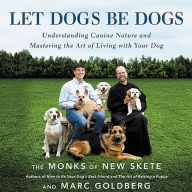 Title: Let Dogs Be Dogs: Understanding Canine Nature and Mastering the Art of Living with Your Dog, Author: The Monks of New Skete