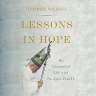 Title: Lessons In Hope: My Unexpected Life with St. John Paul II, Author: George Weigel