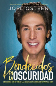 Title: Bendecidos en la oscuridad: Descubra cómo todas las cosas están obrando para su bien, Author: Joel Osteen