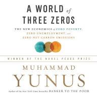 Title: A World Of Three Zeros: The New Economics of Zero Poverty, Zero Unemployment, and Zero Carbon Emissions, Author: Muhammad Yunus