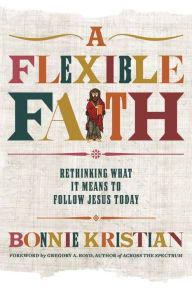 Title: A Flexible Faith: Rethinking What It Means to Follow Jesus Today, Author: Bonnie Kristian