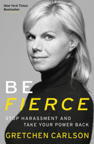 Title: Be Fierce: Stop Harassment and Take Your Power Back, Author: Gretchen Carlson