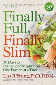 Title: Finally Full, Finally Slim: 30 Days to Permanent Weight Loss One Portion at a Time, Author: Lisa R. Young PhD