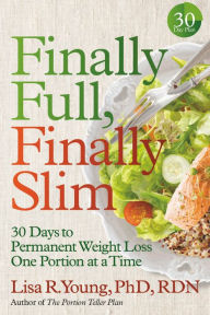 Title: Finally Full, Finally Slim: 30 Days to Permanent Weight Loss One Portion at a Time, Author: Lisa R. Young PhD