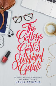 Title: The College Girl's Survival Guide: 52 Honest, Faith-Filled Answers to Your Biggest Concerns, Author: Hanna Seymour