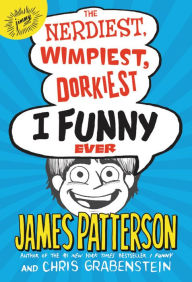 Title: The Nerdiest, Wimpiest, Dorkiest I Funny Ever, Author: James Patterson