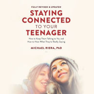 Title: Staying Connected to Your Teenager, Revised Edition: How to Keep Them Talking to You and How to Hear What They're Really Saying, Author: Michael Riera