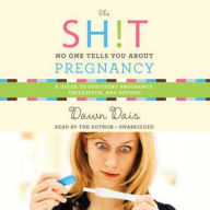 Title: The Sh!t No One Tells You about Pregnancy: A Guide to Surviving Pregnancy, Childbirth, and Beyond, Author: Dawn Dais