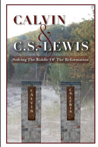 Title: Calvin & C. S. Lewis: Solving the Riddle of the Reformation, Author: Jordan C Ferrier