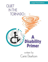 Title: Quiet in the Tornado: A Disability Primer, Author: Carrie Dearborn
