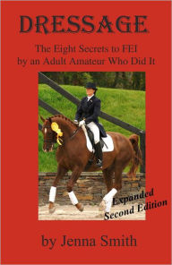 Title: Dressage: : Eight Secrets to FEI by an Adult Amateur Who Did It!, Author: Jenna Smith