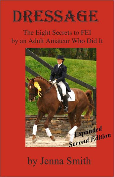 Dressage: : Eight Secrets to FEI by an Adult Amateur Who Did It!