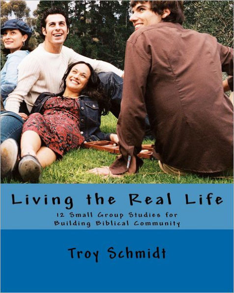 Living the Real Life: 12 Small Group Studies for Building Biblical Community