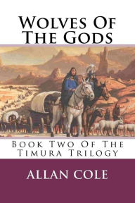 Title: Wolves Of The Gods: Book Two Of The Timura Trilogy, Author: Allan Cole