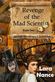 Title: Revenge of the Mad Scientist: Book One: Airship Adventure Chronicles, Author: Lara Nance