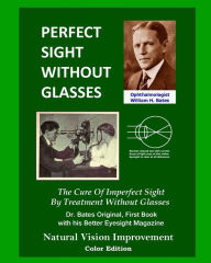 Title: Perfect Sight Without Glasses: The Cure Of Imperfect Sight By Treatment Without Glasses - Dr. Bates Original, First Book- Natural Vision Improvement (Color Edition), Author: Clark Night