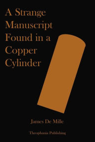 Title: A Strange Manuscript Found in a Copper Cylinder, Author: James De Mille