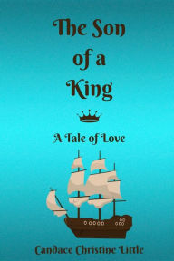 Title: The Son of a King (A Tale of Love), Author: Candace Christine Little