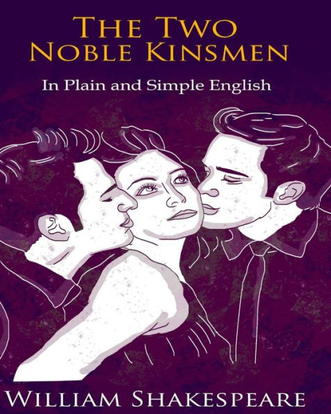 The Two Noble Kinsmen In Plain and Simple English: A Modern Translation and the Original Version