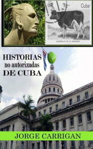 Title: Historias No autorizadas De Cuba, Author: Jorge Carrigan