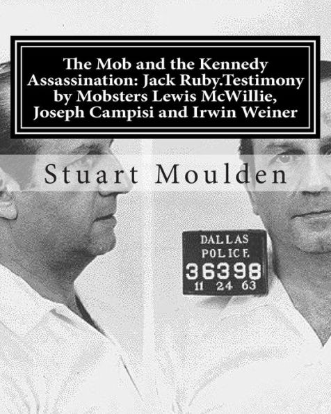 The Mob and the Kennedy Assassination: Jack Ruby.Testimony by Mobsters Lewis McWillie, Joseph Campisi and Irwin Weiner