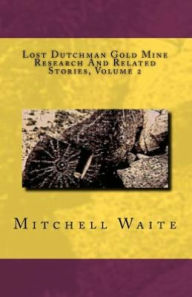 Title: Lost Dutchman Gold Mine Research And Related Stories, Volume 2, Author: Mitchell Waite